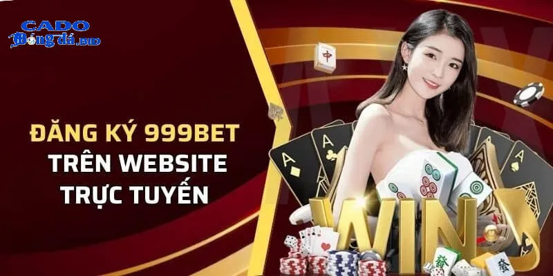 Hướng dẫn đăng ký và tham gia cá cược tại 999bet
